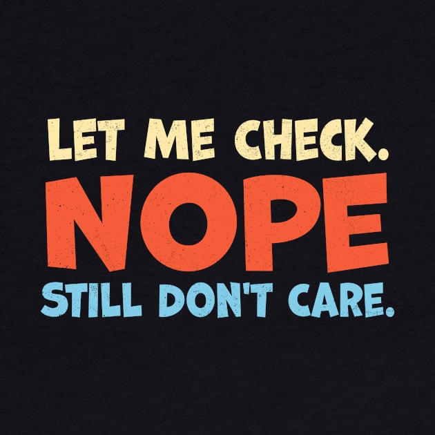 Let Me Check Nope Still Don t Care by TheDesignDepot